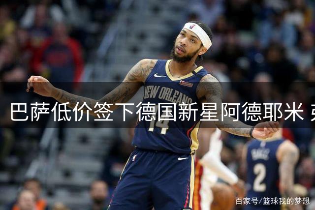 巴萨低价签下德国新星阿德耶米 弗里克战术体系迎新利器